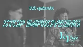J&J on Jazz | STOP IMPROVISING!