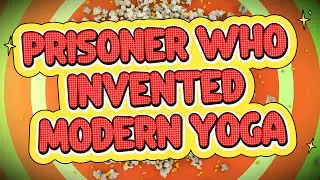 The Prisoner Who Invented Modern Yoga