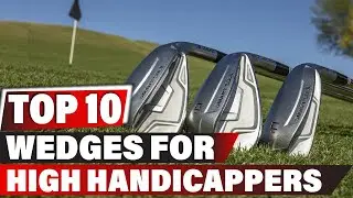 Best Wedges for High Handicappers In 2025 - Top 10 New Wedges for High Handicappers Review