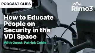 How to Educate People on Security in the VDI Space W/ Patrick Coble | Rimo3 Podcast Clips
