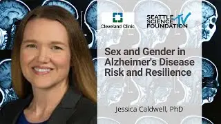 Sex and Gender in Alzheimer's Disease Risk and Resilience - Jessica Caldwell, Ph.D.