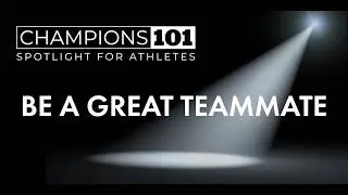 Champions 101 Spotlight for Athletes: Be a Great Teammate