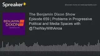 Episode 659 | Problems in Progressive Political and Media Spaces with @TheWayWithAnoa