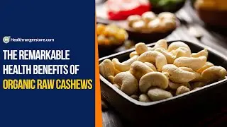 The remarkable health benefits of Organic Raw Cashews