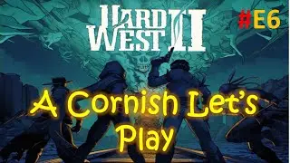 Hard West 2: A Cornish Let's Play: E6