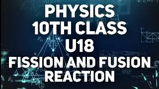 Physics 10 Class || U18 || Fission and Fusion Reaction