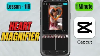 How to Add Heart Shape Magnifying Glass Effect in CapCut Mobile - Lesson 116 CapCut Tutorial