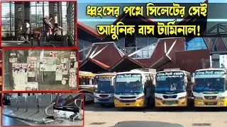 ধ্বংসের পথে সিলেটের সেই আধুনিক বাস টার্মিনাল! || Sylhet bus terminal || Sylhet News || Banglaviewtv