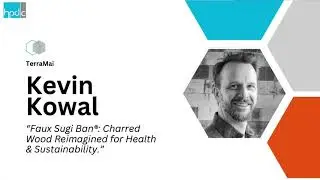 Kevin Kowal - TerraMai: Faux Sugi Ban&reg; - Charred Wood Reimagined for Health & Sustainability