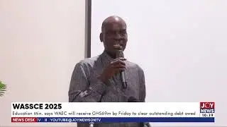 WASSCE 2025: Education Min. says WAEC will receive Ghc69m by Friday to clear outstanding debt owed