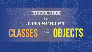 Javascript 111 : Introduction to Classes & Objects for Beginners