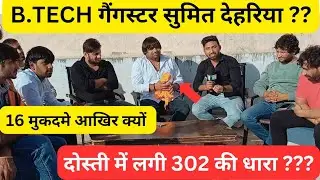 B.TECH गैंगस्टर सुमित देहरिया इंटरव्यू।।16 मुक़दमे यारी दोस्ती मे क्यों ।। Sumit dehriya interview।।