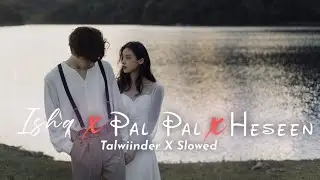 Ishq × Pal Pal × Haseen (Slowed + Reverb) | Lofi Mashup | Romantic Emotional Night Vibes