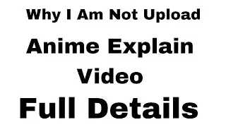 Why I Am Not Upload Anime Explain Video