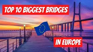 TOP 10 BIGGEST BRIDGES IN EUROPE!