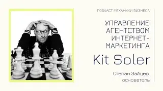 Kit Soler - Степан Зайцев | подкаст Механики Бизнеса |#84| Управление агентством интернет-маркетинга