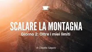 Replica | Giorno 2: Oltre i miei limiti | Scalare la montagna | Claudia Saguto