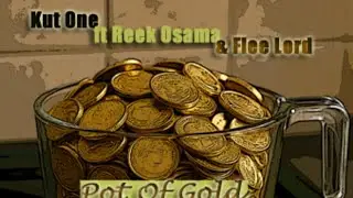 Kut One - Pot Of Gold ft Reek Osama Flee Lord