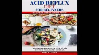 ACID REFLUX DIET FOR BEGINNERS: An Easy Cookbook With Low Acidic Recipes Including Vegan, Gluten,