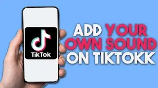 How To Add Your Own Sound On TikTok