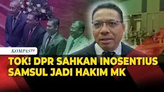 [FULL] Tok! DPR Sahkan Inosentius Samsul Menjadi Hakim MK Gantikan Arief Hidayat