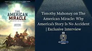 Timothy Mahoney on The American Miracle: Why America&rsquo;s Story Is No Accident | Exclusive Interview