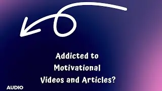 Addicted to Motivational Videos and Articles? | Audio