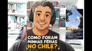 COMO foram minhas f&eacute;rias no CHILE