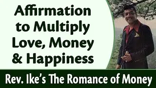 Affirmation to Multiply Love, Money and Happiness - Rev. Ike's The Romance of Money, Part 8