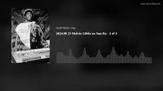 2024.08.19 Melvin Gibbs on Sun Ra - 2 of 3