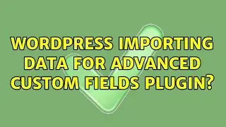 Wordpress: Importing data for advanced custom fields plugin?