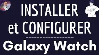 INSTALLER une GALAXY WATCH, comment configurer et param&eacute;trer une montre connect&eacute;e Samsung