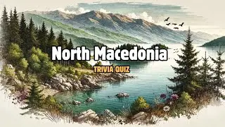 North Macedonia Trivia: How Much Do You Know About This Hidden Gem?