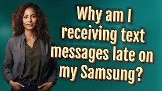 Why am I receiving text messages late on my Samsung?