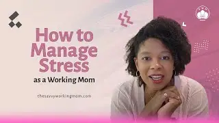 How to Manage Stress as a Working Mom