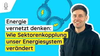 Energie vernetzt denken: Wie Sektorenkopplung unser Energiesystem verändert