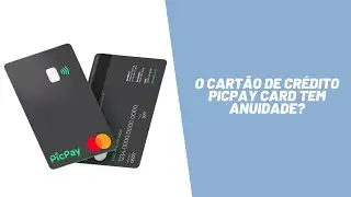 O cart&atilde;o de cr&eacute;dito PicPay Card tem anuidade?