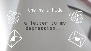 a letter to my depression | The Me I Hide
