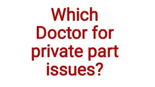 Which doctor to consult for private part issues?