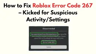 How to Fix Roblox Error Code 267 – Kicked for Suspicious Activity/Settings