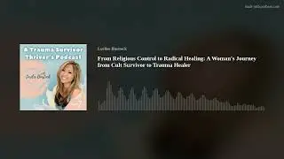 From Religious Control to Radical Healing: A Woman's Journey from Cult Survivor to Trauma Healer