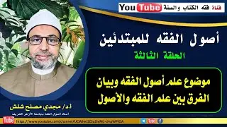 الحلقة الثالثة من حلقات أصول الفقه للمبتدئين:موضوع علم أصول الفقه وبيان الفرق بين علم الفقه والأصول