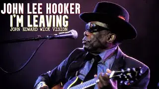John Lee Hooker - I'm Leaving (John Edward Wick Vision)