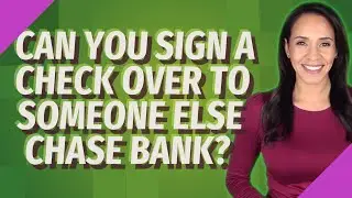 Can you sign a check over to someone else Chase Bank?