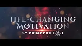 LIFE CHANGING MOTIVATION BY MUHAMMAD ﷺ!