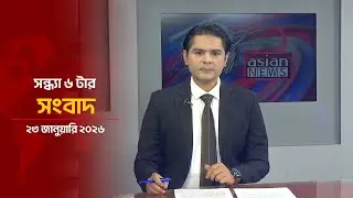 সন্ধ্যা ৬ টার সংবাদ | Daily News Bulletin | 6:00 PM | 23 January 2026 | Asian News