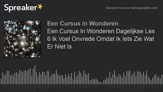 Een Cursus In Wonderen Dagelijkse Les 6 Ik Voel Onvrede Omdat Ik Iets Zie Wat Er Niet Is