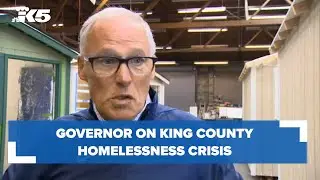 Governor on King County homelessness crisis