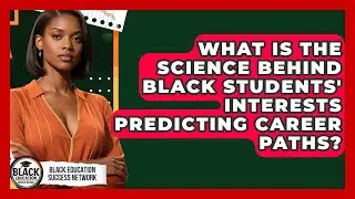 What Is The Science Behind Black Students' Interests Predicting Career Paths?