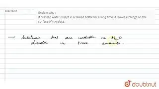 Explain why : If distilled water is kept in a sealed bottle for a long time, it leaves etchings ...
